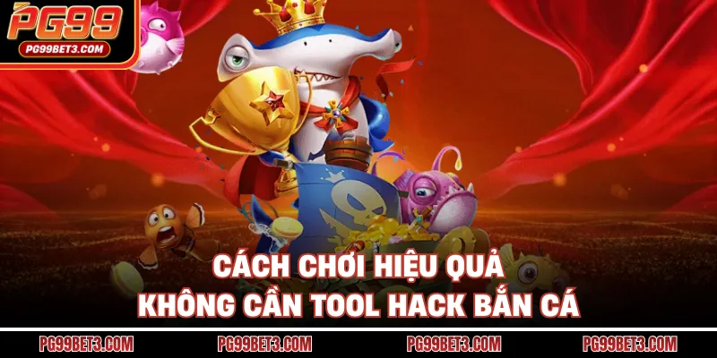 Cách chơi hiệu quả không cần tool hack bắn cá