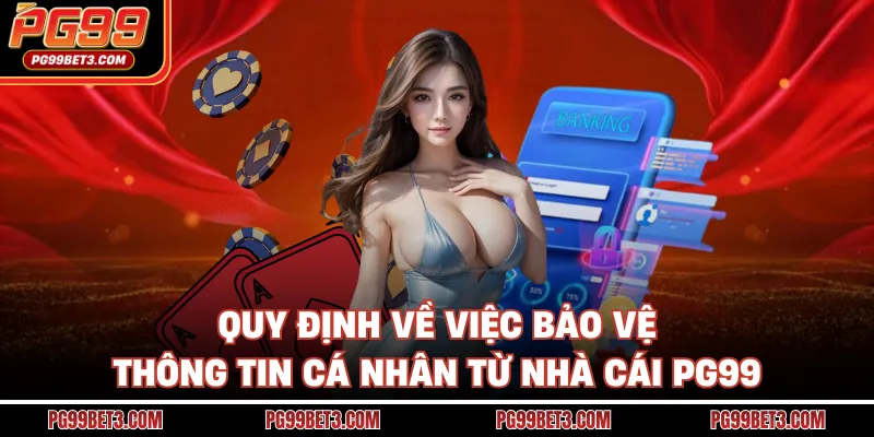 Quy định về việc bảo vệ thông tin cá nhân từ nhà cái PG99
